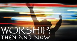 Worship - Then & Now