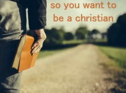 So You Want To Be A Christian