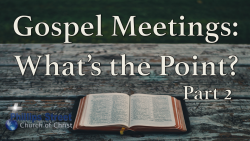 Gospel Meetings: What's the Point? - Part 2